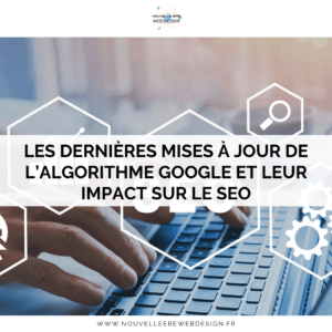 Les dernières mises à jour de l'algorithme Google et leur impact sur le SEO