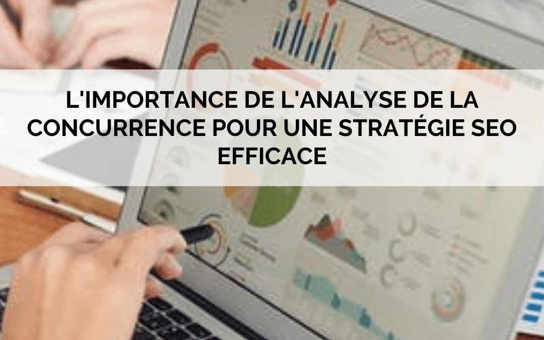 L’importance de l’analyse de la concurrence pour une stratégie SEO efficace