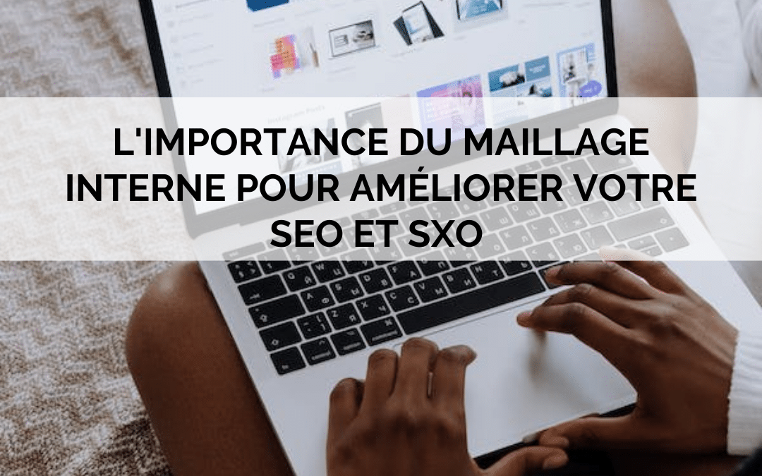 L’importance du maillage interne pour améliorer votre SEO et SXO