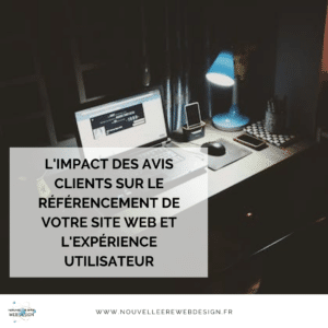 L'impact des avis clients sur le référencement de votre site web et l'expérience utilisateur