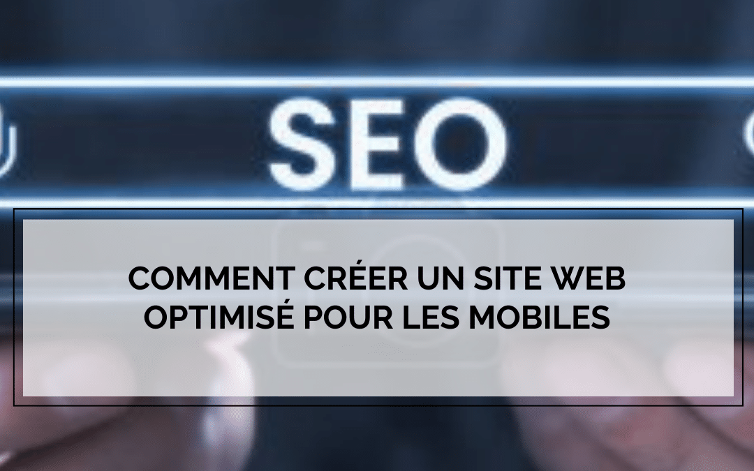 Comment créer un site web optimisé pour les mobiles
